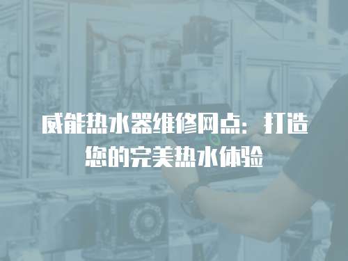 威能熱水器維修網點：打造您的完美熱水體驗