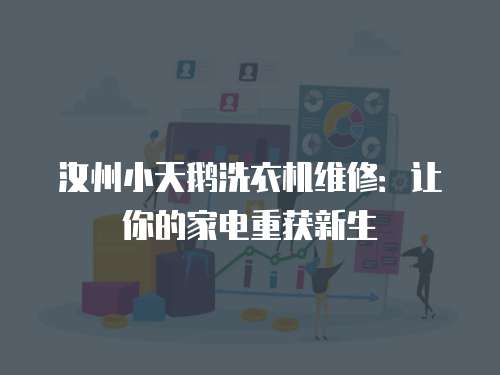汝州小天鵝洗衣機(jī)維修：讓你的家電重獲新生