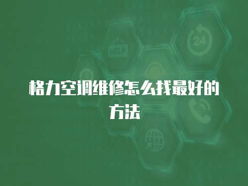 格力空調維修怎么找最好的方法