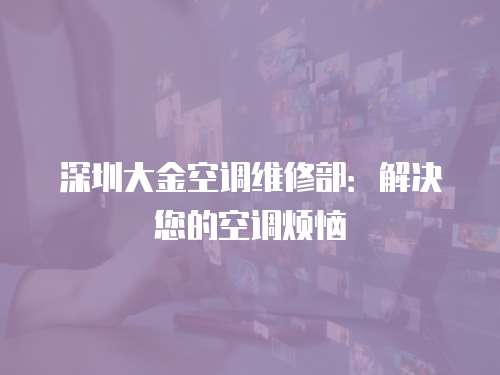 深圳大金空調維修部：解決您的空調煩惱