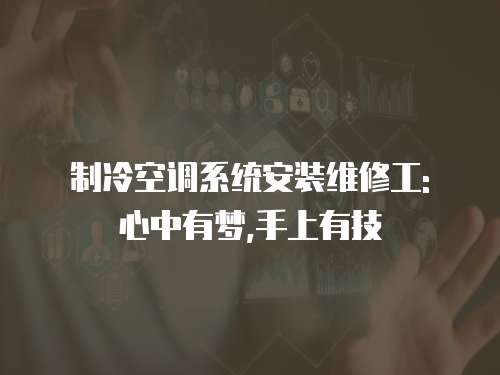 制冷空調系統安裝維修工: 心中有夢,手上有技