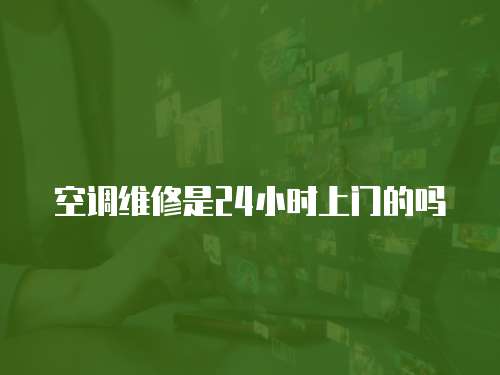 空調維修是24小時上門的嗎