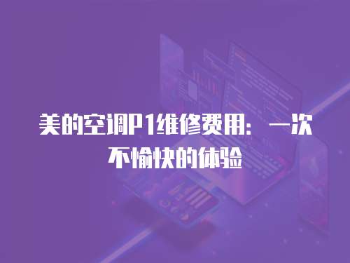 美的空調P1維修費用：一次不愉快的體驗