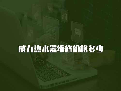 威力熱水器維修價格多少