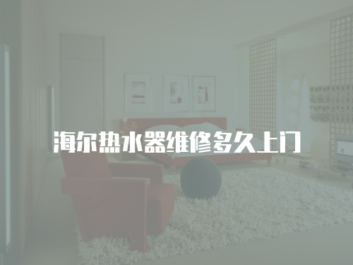 海爾熱水器維修多久上門