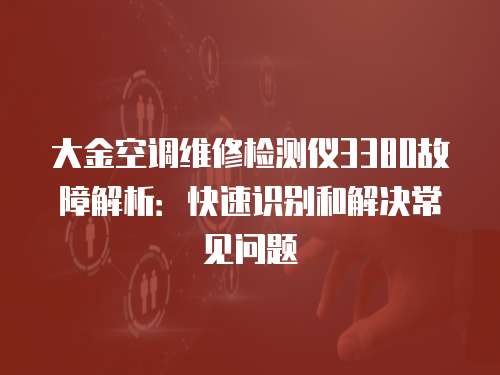 大金空調維修檢測儀3380故障解析：快速識別和解決常見問題