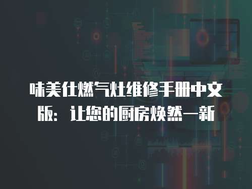 味美仕燃?xì)庠罹S修手冊(cè)中文版：讓您的廚房煥然一新