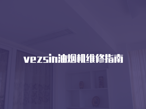 vezsin油煙機(jī)維修指南