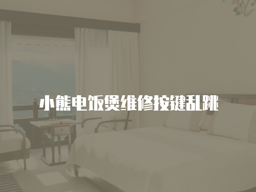 小熊電飯煲維修按鍵亂跳