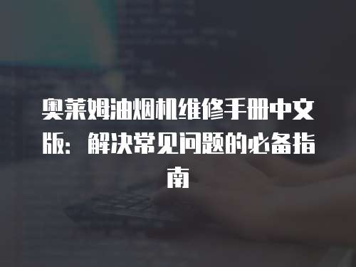 奧萊姆油煙機維修手冊中文版：解決常見問題的必備指南