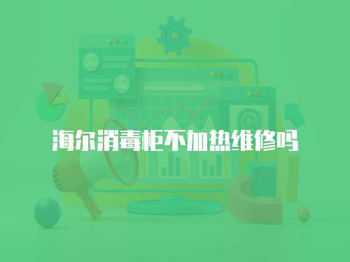 海爾消毒柜不加熱維修嗎