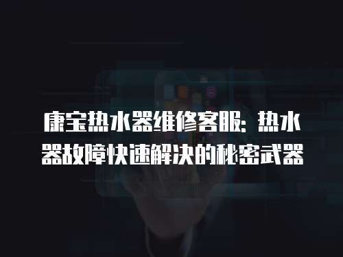 康寶熱水器維修客服: 熱水器故障快速解決的秘密武器