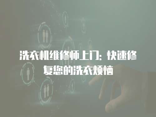 洗衣機(jī)維修師上門(mén): 快速修復(fù)您的洗衣煩惱