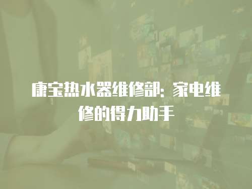 康寶熱水器維修部: 家電維修的得力助手