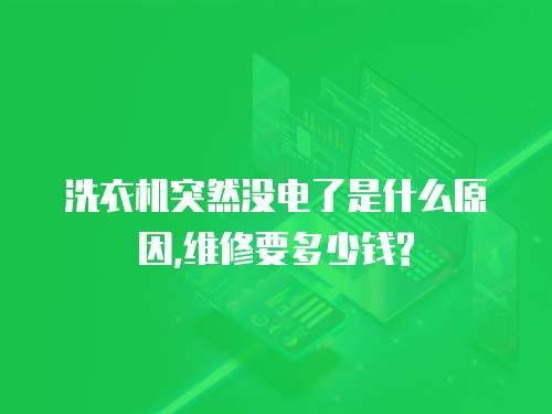 洗衣機突然沒電了是什么原因,維修要多少錢?