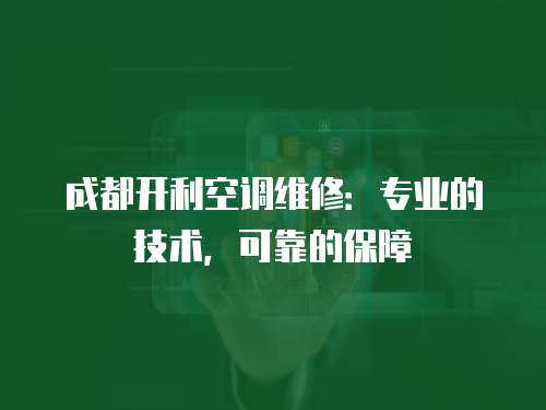 成都開利空調維修：專業的技術，可靠的保障