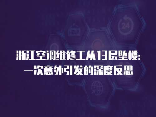 浙江空調(diào)維修工從13層墜樓：一次意外引發(fā)的深度反思