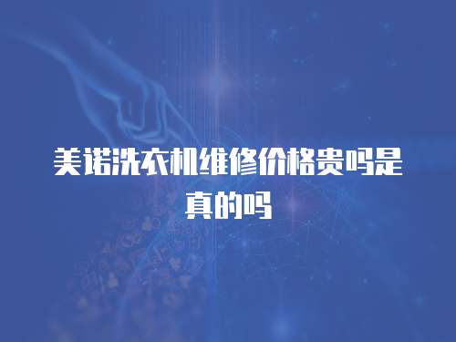 美諾洗衣機維修價格貴嗎是真的嗎