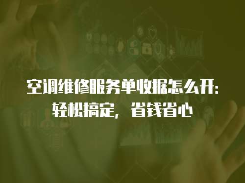 空調維修服務單收據怎么開：輕松搞定，省錢省心