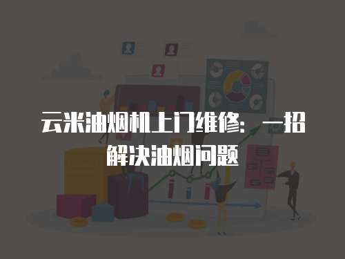 云米油煙機上門維修：一招解決油煙問題