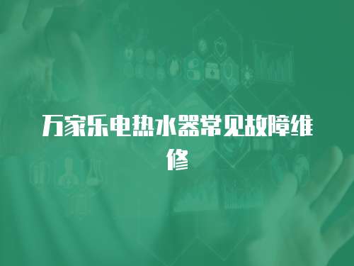 萬家樂電熱水器常見故障維修