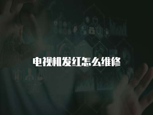 電視機發紅怎么維修