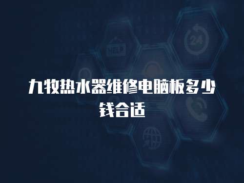 九牧熱水器維修電腦板多少錢合適