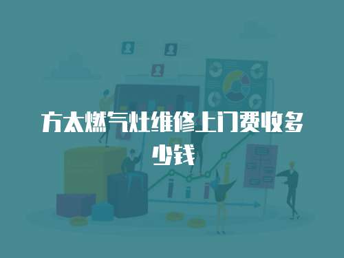 方太燃?xì)庠罹S修上門費收多少錢