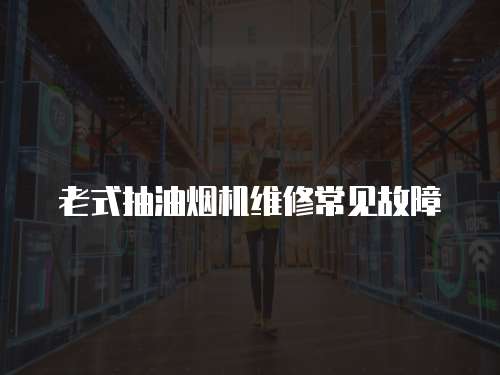 老式抽油煙機維修常見故障