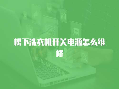 松下洗衣機(jī)開(kāi)關(guān)電源怎么維修