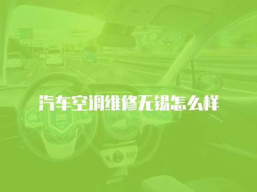 汽車空調維修無錫怎么樣