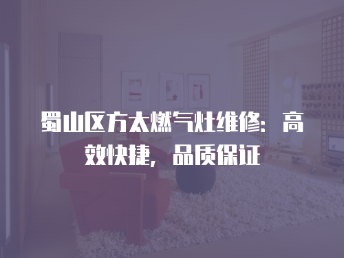 蜀山區(qū)方太燃?xì)庠罹S修：高效快捷，品質(zhì)保證