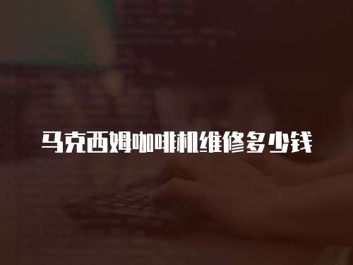 馬克西姆咖啡機維修多少錢