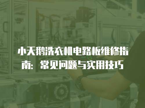 小天鵝洗衣機電路板維修指南：常見問題與實用技巧