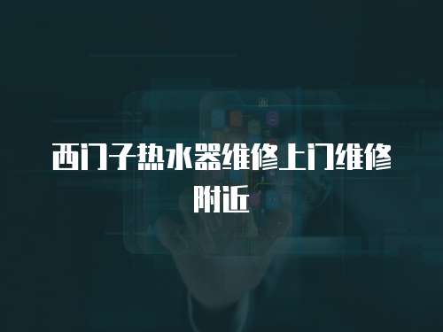 西門子熱水器維修上門維修附近