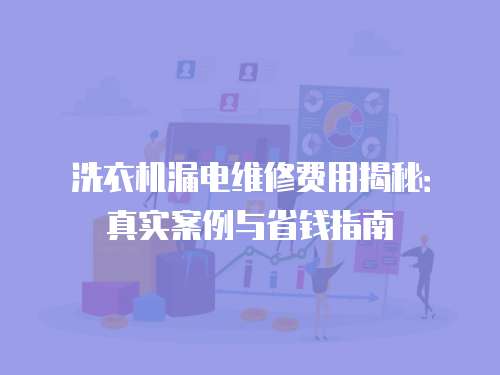 洗衣機漏電維修費用揭秘：真實案例與省錢指南