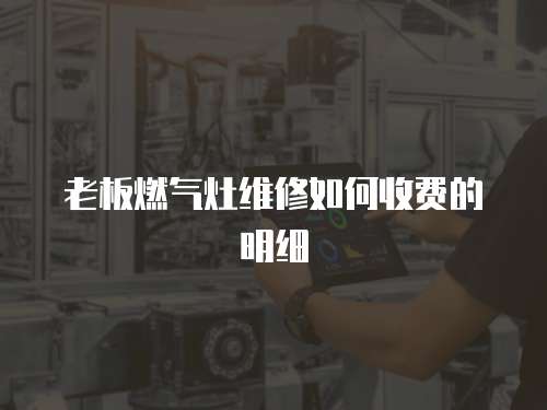 老板燃氣灶維修如何收費的明細