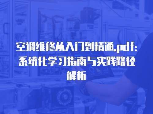 空調維修從入門到精通.pdf：系統化學習指南與實踐路徑解析
