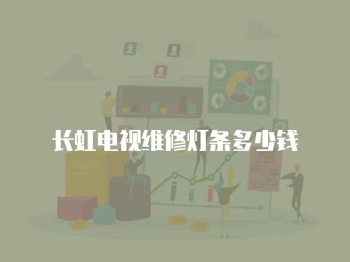 長虹電視維修燈條多少錢