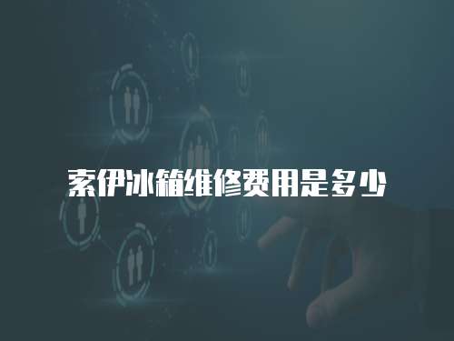 索伊冰箱維修費用是多少