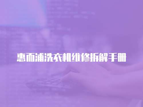 惠而浦洗衣機(jī)維修拆解手冊(cè)