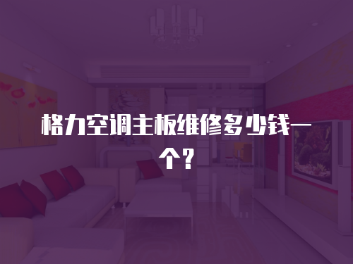 格力空調主板維修多少錢一個？