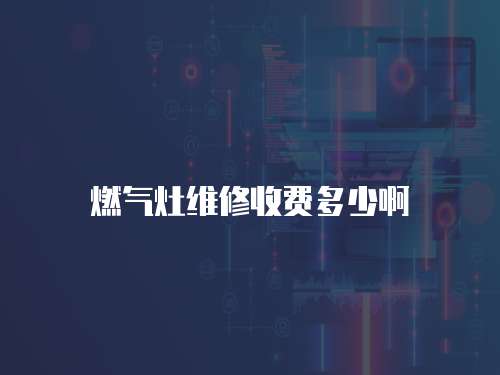 燃氣灶維修收費多少啊