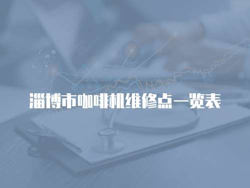 淄博市咖啡機(jī)維修點(diǎn)一覽表