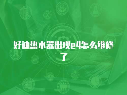 好迪熱水器出現(xiàn)e4怎么維修了