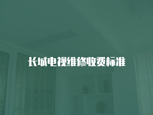 長城電視維修收費標準