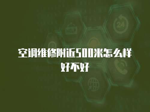 空調維修附近500米怎么樣好不好