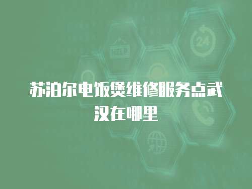 蘇泊爾電飯煲維修服務點武漢在哪里