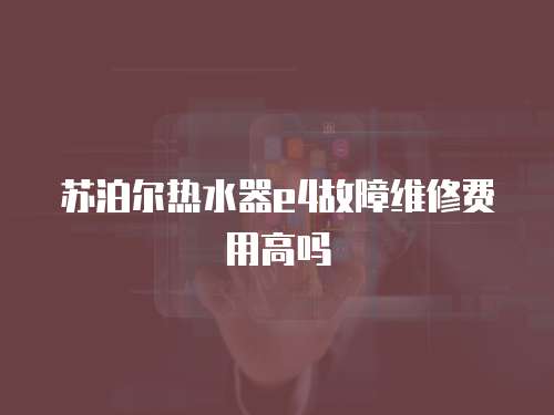 蘇泊爾熱水器e4故障維修費(fèi)用高嗎