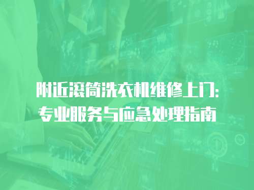 附近滾筒洗衣機維修上門：專業服務與應急處理指南